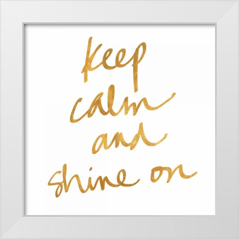 Keep Calm and Shine On White Modern Wood Framed Art Print by Studio, Sd Graphics