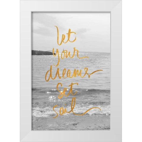 Let Your Dreams Set Sail White Modern Wood Framed Art Print by Gardner, Sarah