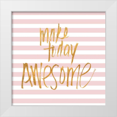 Make Today Awesome on Pink Stripes White Modern Wood Framed Art Print by SD Graphics Studio