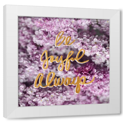 Be Joyful Always White Modern Wood Framed Art Print by Gardner, Sarah