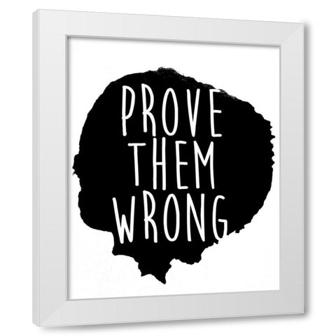 Prove them Wrong White Modern Wood Framed Art Print by SD Graphics Studio