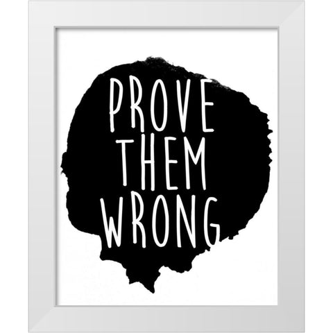 Prove them Wrong White Modern Wood Framed Art Print by SD Graphics Studio