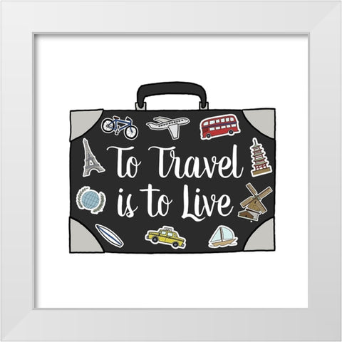 To Travel Is To Live White Modern Wood Framed Art Print by Edwins, Hugo