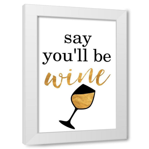Say Youll be Wine White Modern Wood Framed Art Print by SD Graphics Studio
