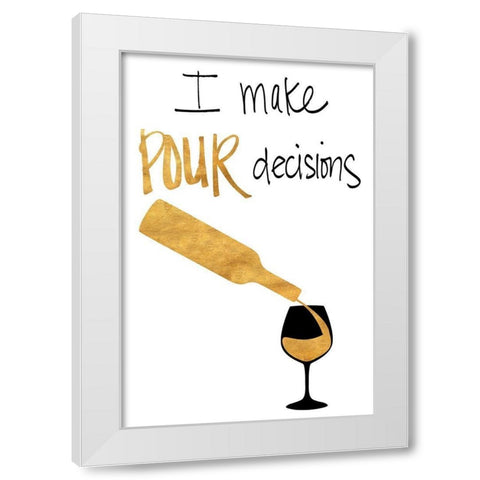 I Make Pour Decisions White Modern Wood Framed Art Print by SD Graphics Studio
