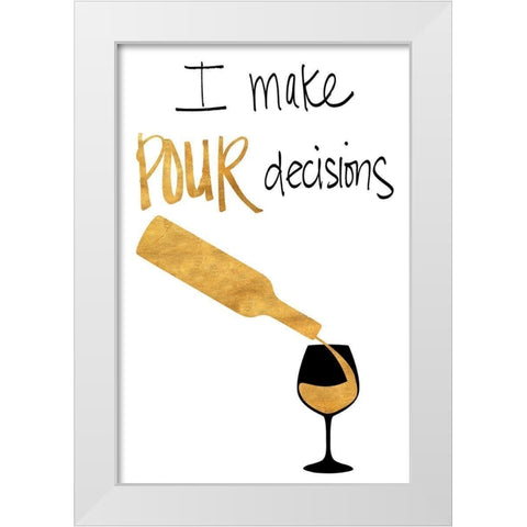 I Make Pour Decisions White Modern Wood Framed Art Print by SD Graphics Studio