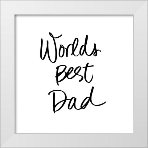 Worlds Best Dad White Modern Wood Framed Art Print by SD Graphics Studio