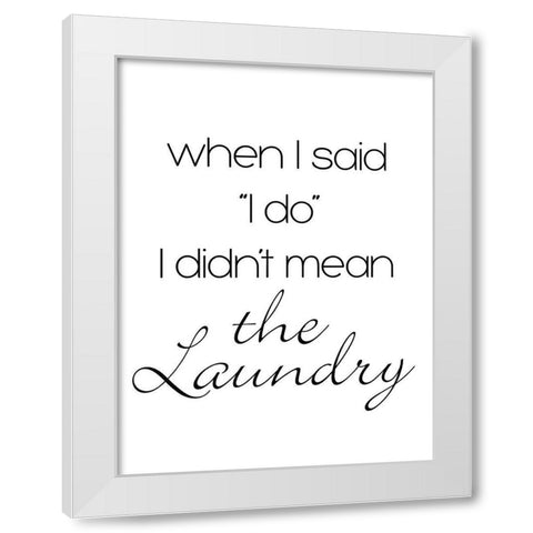 Didnt Mean The Laundry White Modern Wood Framed Art Print by SD Graphics Studio