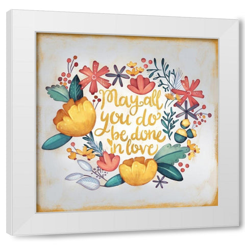 May All You Do be Done in Love White Modern Wood Framed Art Print by Josefina