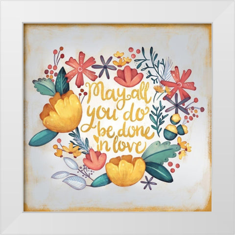 May All You Do be Done in Love White Modern Wood Framed Art Print by Josefina