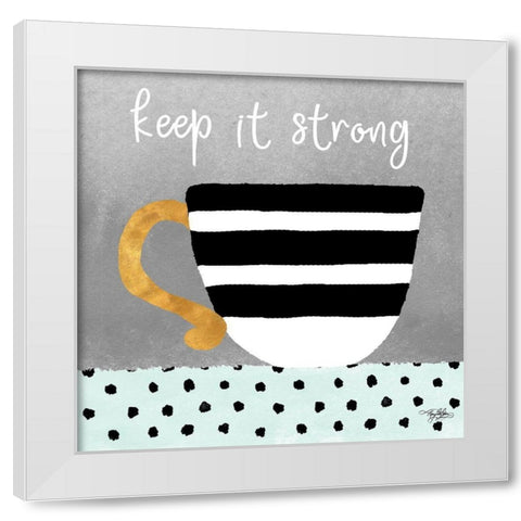 Keep it Strong White Modern Wood Framed Art Print by Baker, Mary Beth