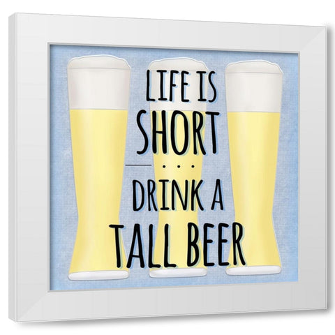 Life Is Short Drink A Tall Beer White Modern Wood Framed Art Print by SD Graphics Studio