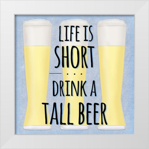 Life Is Short Drink A Tall Beer White Modern Wood Framed Art Print by SD Graphics Studio
