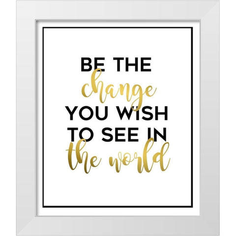 Be The Change White Modern Wood Framed Art Print by Quach, Anna