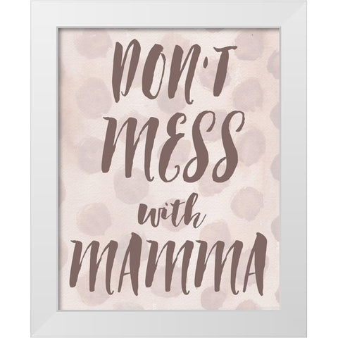 Dont Mess With Mamma White Modern Wood Framed Art Print by Medley, Elizabeth