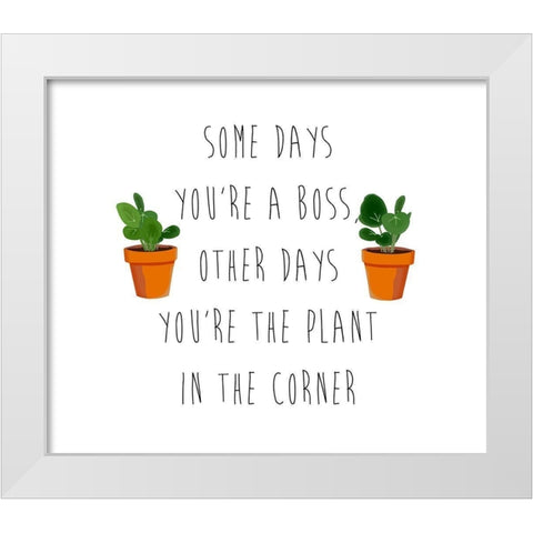 Some Days Youre A Boss White Modern Wood Framed Art Print by Bucheli, Jen