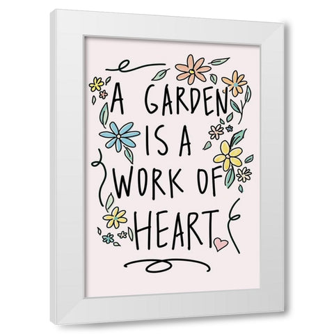 A Garden Is A Work of Heart White Modern Wood Framed Art Print by Wilson, Kali