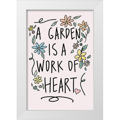 A Garden Is A Work of Heart White Modern Wood Framed Art Print by Wilson, Kali