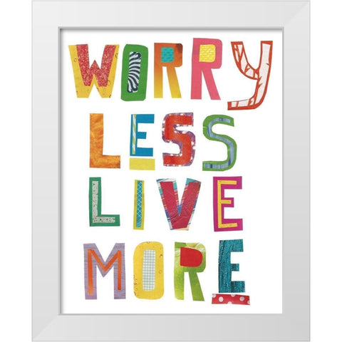 Worry Less Live More White Modern Wood Framed Art Print by Bucheli, Jen