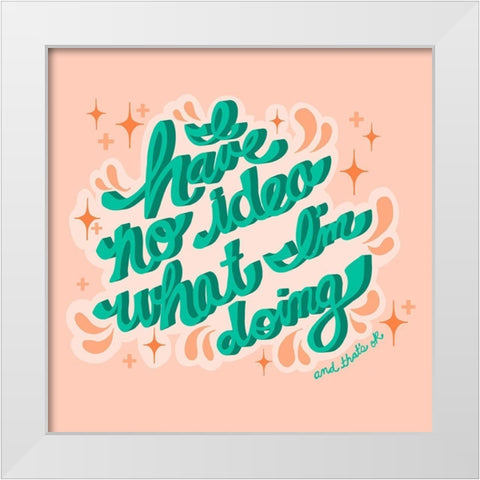 I Have no Idea What Im Doing, Thats OK White Modern Wood Framed Art Print by Bucheli, Jen