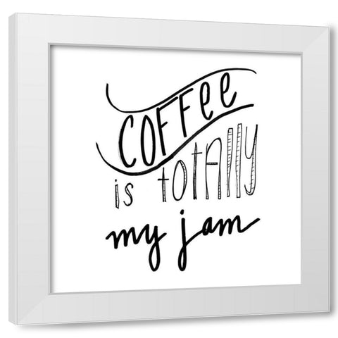 Coffee Is Totally My Jam White Modern Wood Framed Art Print by SD Graphics Studio
