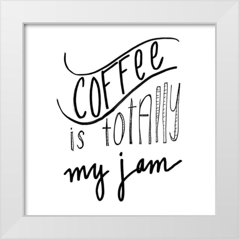 Coffee Is Totally My Jam White Modern Wood Framed Art Print by SD Graphics Studio