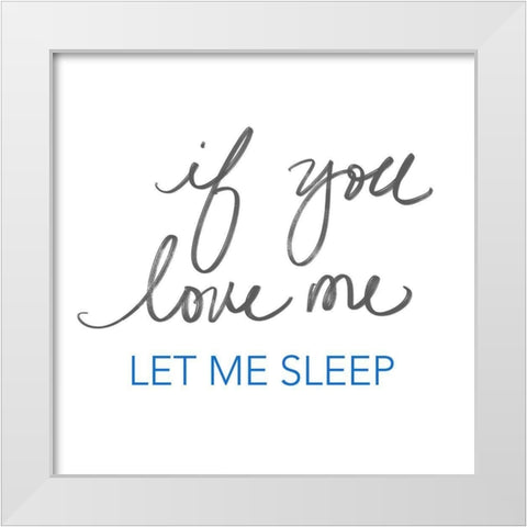 If You Love Me, Let Me Sleep White Modern Wood Framed Art Print by SD Graphics Studio