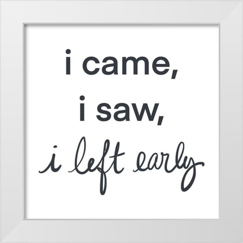 I Came-I saw I left Early White Modern Wood Framed Art Print by SD Graphics Studio