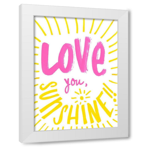 Love You Sunshine White Modern Wood Framed Art Print by SD Graphics Studio