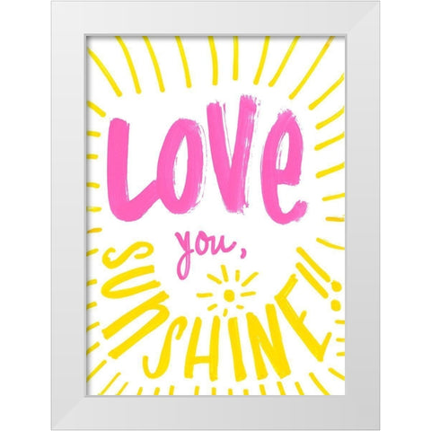 Love You Sunshine White Modern Wood Framed Art Print by SD Graphics Studio