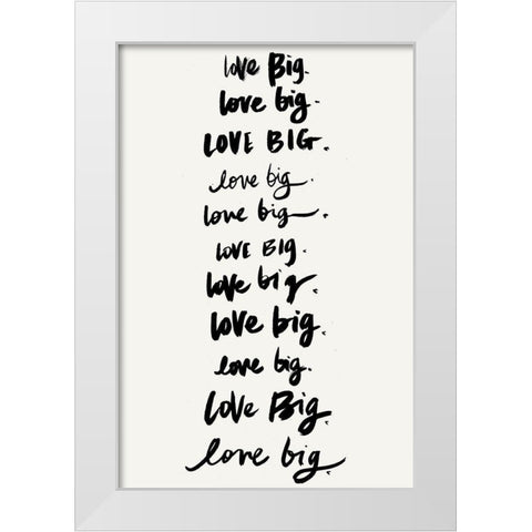 Love Big, Love Big White Modern Wood Framed Art Print by SD Graphics Studio