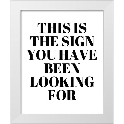 The Sign You Have Been Looking For White Modern Wood Framed Art Print by Quach, Anna