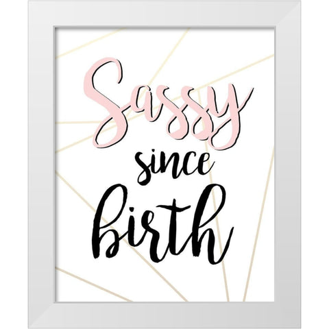 Sassy Since Birth White Modern Wood Framed Art Print by Quach, Anna