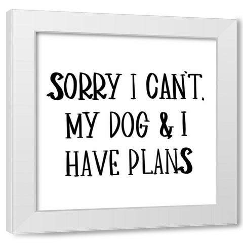 My Dog And I Have Plans White Modern Wood Framed Art Print by SD Graphics Studio