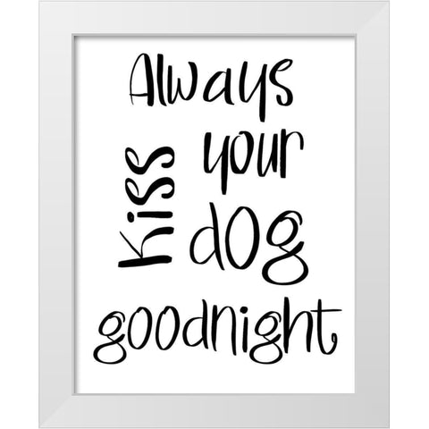 Always Kiss Your Dog Goodnight White Modern Wood Framed Art Print by SD Graphics Studio