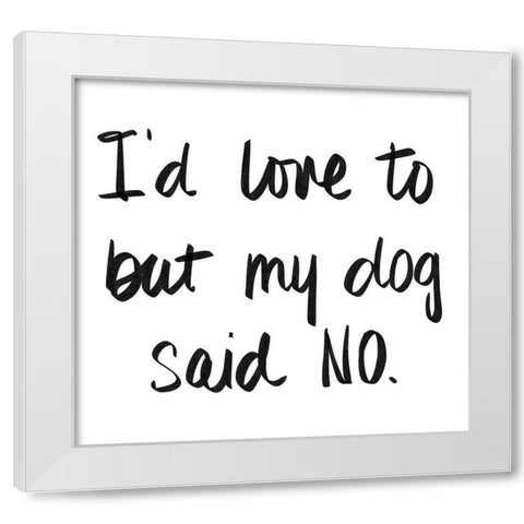 My Dog Said No White Modern Wood Framed Art Print by SD Graphics Studio