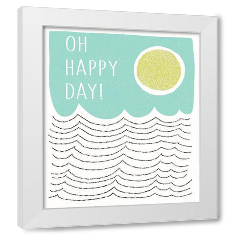 Oh Happy Day White Modern Wood Framed Art Print by Bucheli, Jen