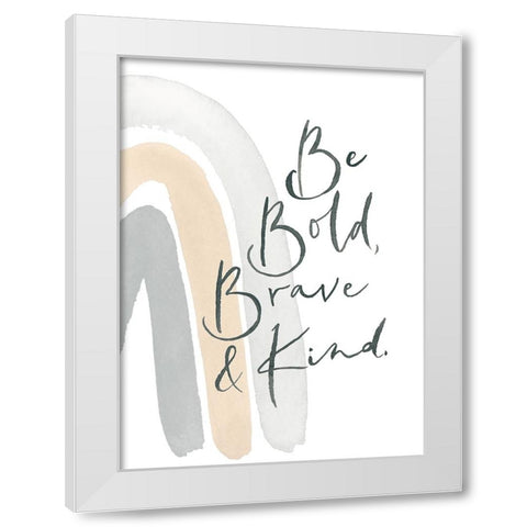 Be Bold, Brave and Kind Rainbow White Modern Wood Framed Art Print by Price, Lucille