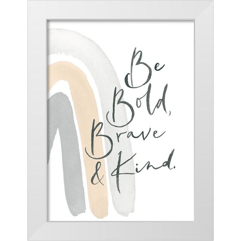 Be Bold, Brave and Kind Rainbow White Modern Wood Framed Art Print by Price, Lucille