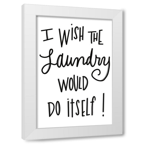 I Wish The Laundry Would Do Itself White Modern Wood Framed Art Print by SD Graphics Studio