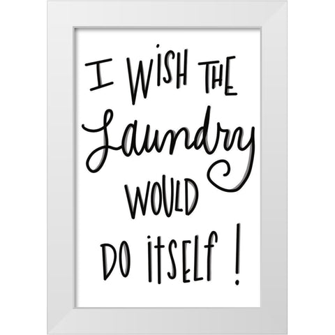 I Wish The Laundry Would Do Itself White Modern Wood Framed Art Print by SD Graphics Studio