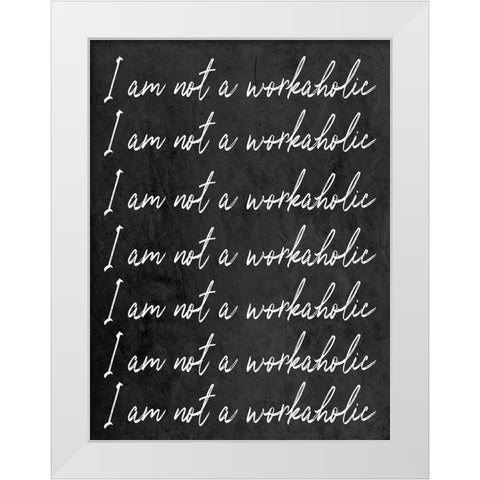 Not A Workaholic White Modern Wood Framed Art Print by SD Graphics Studio