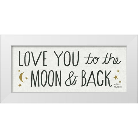 Love You to the Moon and Back White Modern Wood Framed Art Print by Mullan, Michael