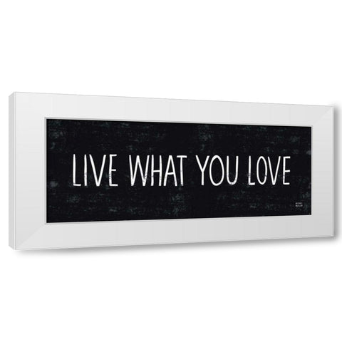 Live What You Love White Modern Wood Framed Art Print by Mullan, Michael