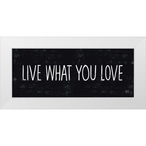 Live What You Love White Modern Wood Framed Art Print by Mullan, Michael