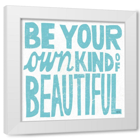 Be Your Own Kind of Beautiful White Modern Wood Framed Art Print by Mullan, Michael
