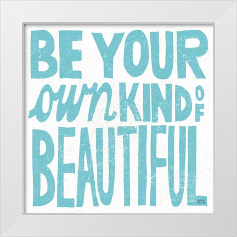 Be Your Own Kind of Beautiful White Modern Wood Framed Art Print by Mullan, Michael