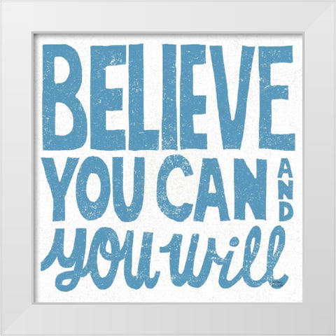 Believe You Can White Modern Wood Framed Art Print by Mullan, Michael