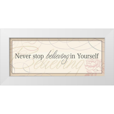 Never Stop Believing in Yourself White Modern Wood Framed Art Print by Pela