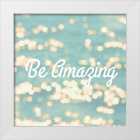 Be Amazing White Modern Wood Framed Art Print by Schlabach, Sue